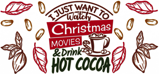 I just Want To Watch Christmas Movies & Drink Hot Cocoa