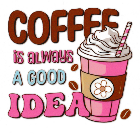 Coffee Is Always A Good Idea